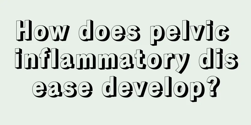 How does pelvic inflammatory disease develop?