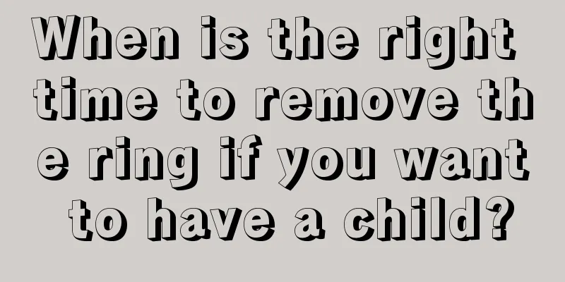 When is the right time to remove the ring if you want to have a child?