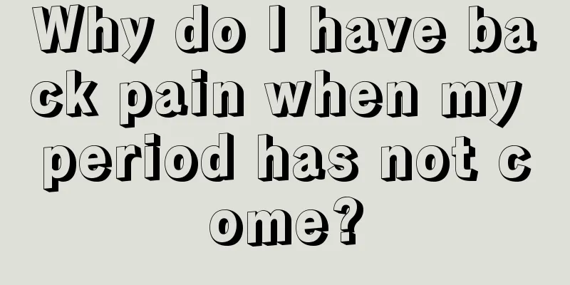 Why do I have back pain when my period has not come?