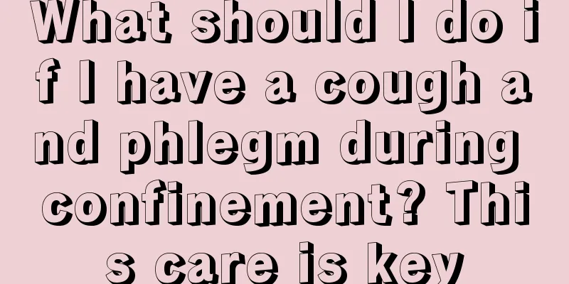 What should I do if I have a cough and phlegm during confinement? This care is key