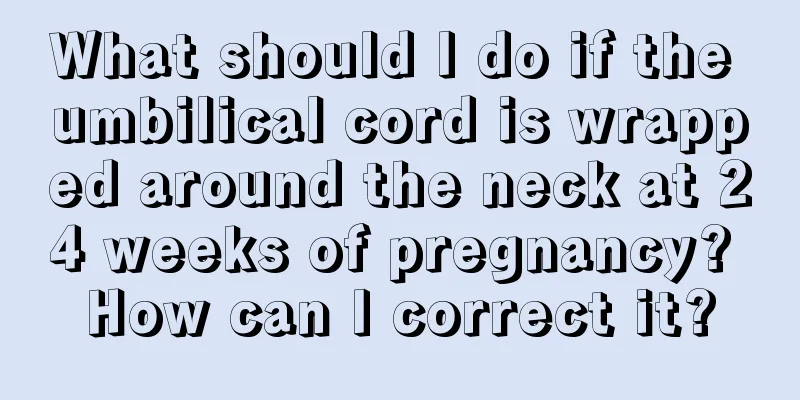 What should I do if the umbilical cord is wrapped around the neck at 24 weeks of pregnancy? How can I correct it?