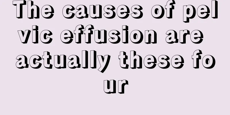 The causes of pelvic effusion are actually these four