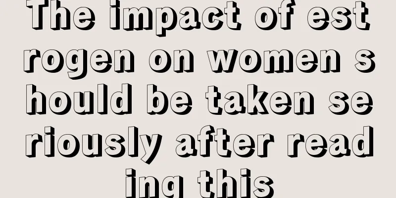 The impact of estrogen on women should be taken seriously after reading this