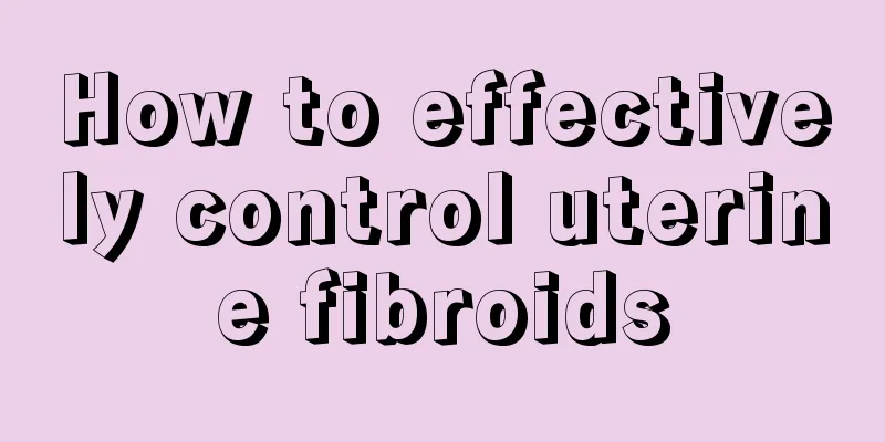 How to effectively control uterine fibroids