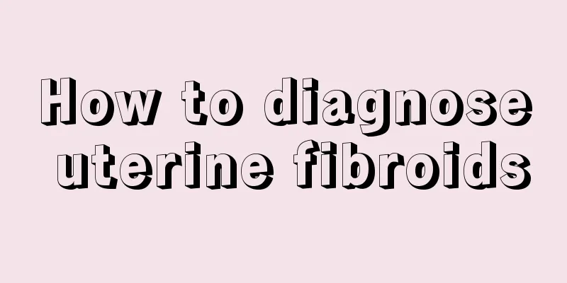 How to diagnose uterine fibroids