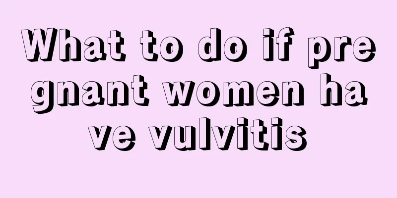 What to do if pregnant women have vulvitis