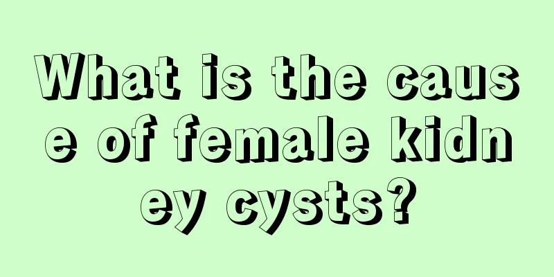 What is the cause of female kidney cysts?