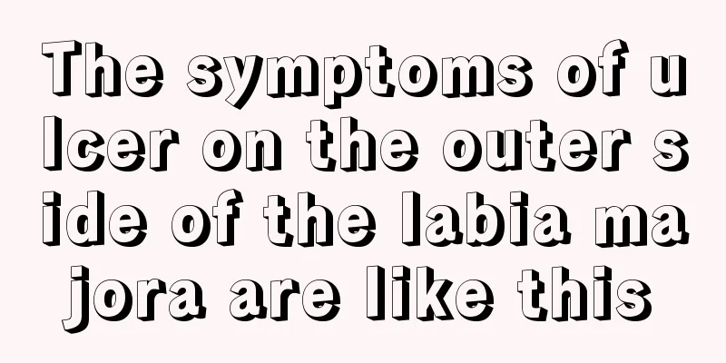 The symptoms of ulcer on the outer side of the labia majora are like this