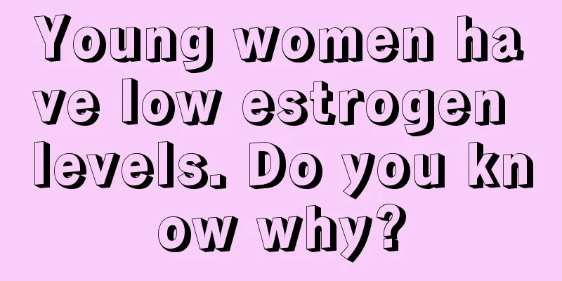 Young women have low estrogen levels. Do you know why?