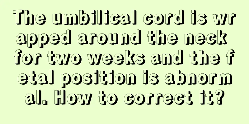 The umbilical cord is wrapped around the neck for two weeks and the fetal position is abnormal. How to correct it?