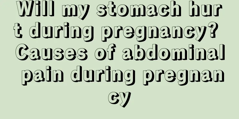 Will my stomach hurt during pregnancy? Causes of abdominal pain during pregnancy