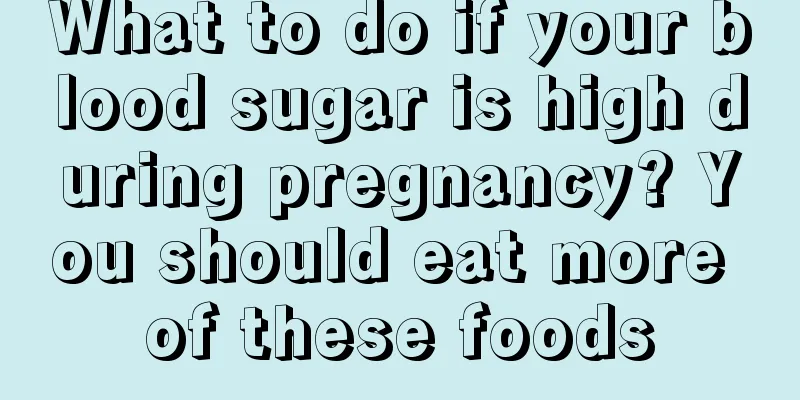 What to do if your blood sugar is high during pregnancy? You should eat more of these foods