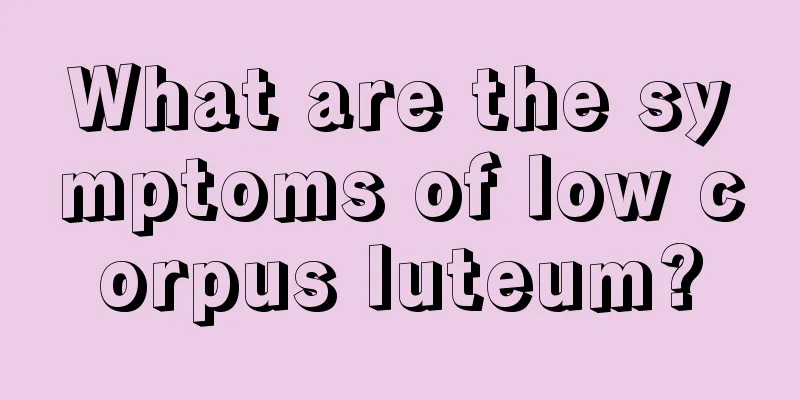 What are the symptoms of low corpus luteum?