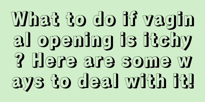 What to do if vaginal opening is itchy? Here are some ways to deal with it!