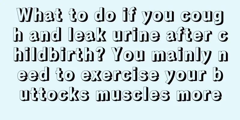 What to do if you cough and leak urine after childbirth? You mainly need to exercise your buttocks muscles more