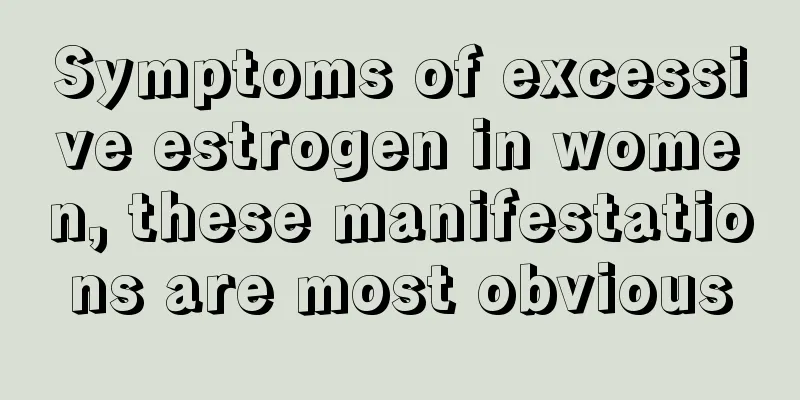 Symptoms of excessive estrogen in women, these manifestations are most obvious