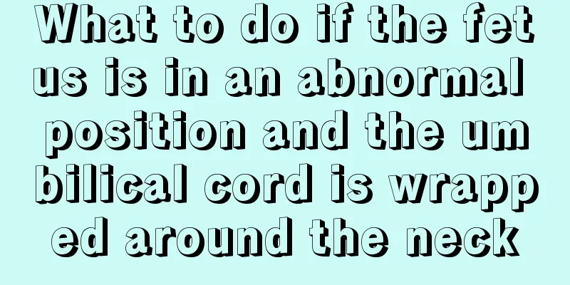 What to do if the fetus is in an abnormal position and the umbilical cord is wrapped around the neck