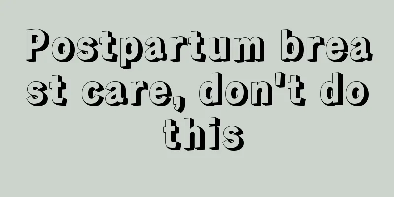 Postpartum breast care, don't do this