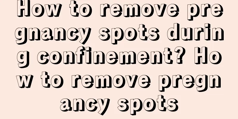 How to remove pregnancy spots during confinement? How to remove pregnancy spots