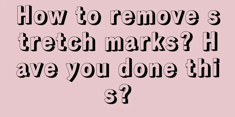 How to remove stretch marks? Have you done this?