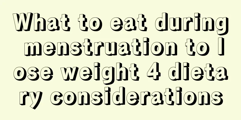 What to eat during menstruation to lose weight 4 dietary considerations