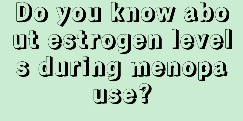 Do you know about estrogen levels during menopause?