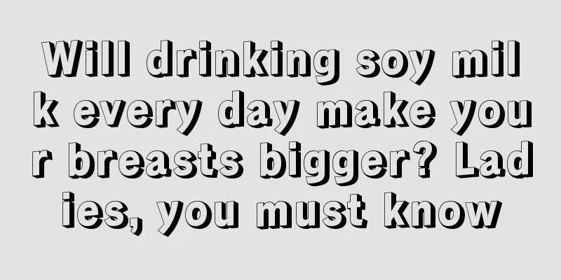 Will drinking soy milk every day make your breasts bigger? Ladies, you must know