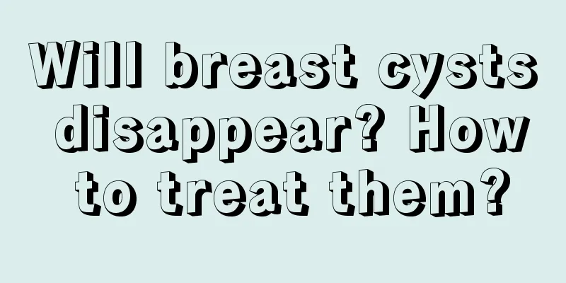 Will breast cysts disappear? How to treat them?