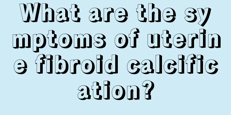 What are the symptoms of uterine fibroid calcification?