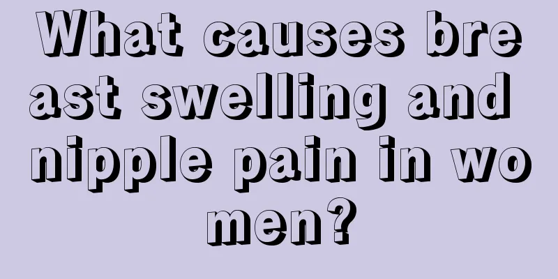 What causes breast swelling and nipple pain in women?