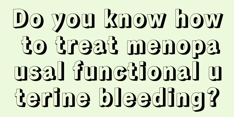 Do you know how to treat menopausal functional uterine bleeding?