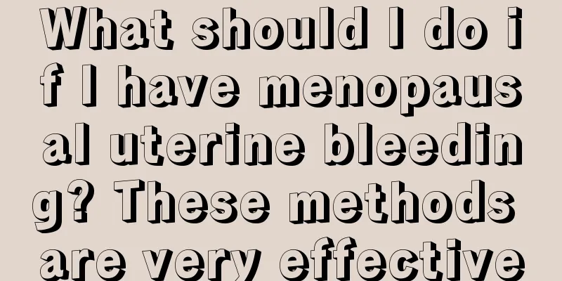 What should I do if I have menopausal uterine bleeding? These methods are very effective