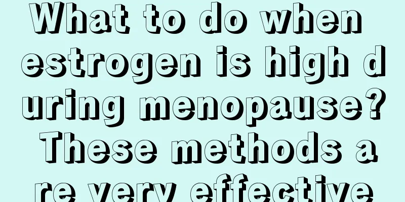 What to do when estrogen is high during menopause? These methods are very effective