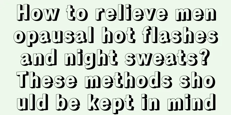 How to relieve menopausal hot flashes and night sweats? These methods should be kept in mind