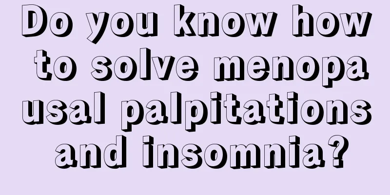 Do you know how to solve menopausal palpitations and insomnia?