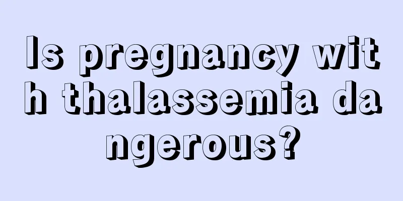 Is pregnancy with thalassemia dangerous?