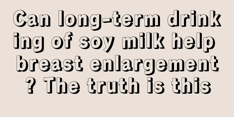 Can long-term drinking of soy milk help breast enlargement? The truth is this