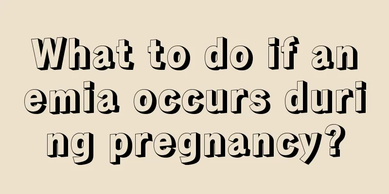 What to do if anemia occurs during pregnancy?