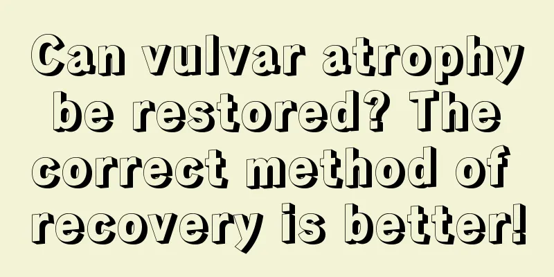 Can vulvar atrophy be restored? The correct method of recovery is better!