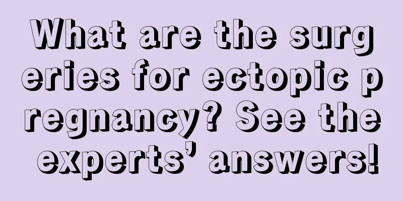 What are the surgeries for ectopic pregnancy? See the experts’ answers!