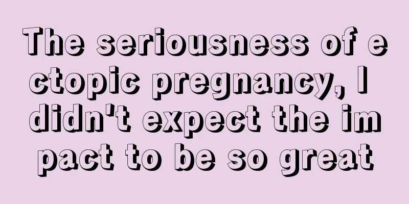 The seriousness of ectopic pregnancy, I didn't expect the impact to be so great