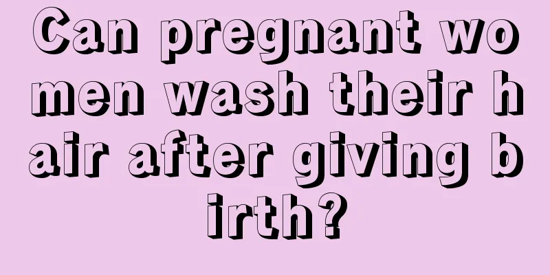 Can pregnant women wash their hair after giving birth?