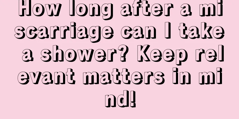 How long after a miscarriage can I take a shower? Keep relevant matters in mind!