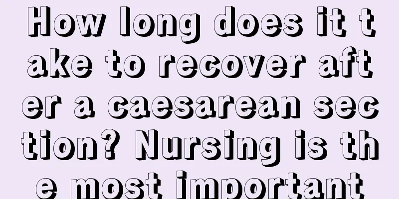 How long does it take to recover after a caesarean section? Nursing is the most important