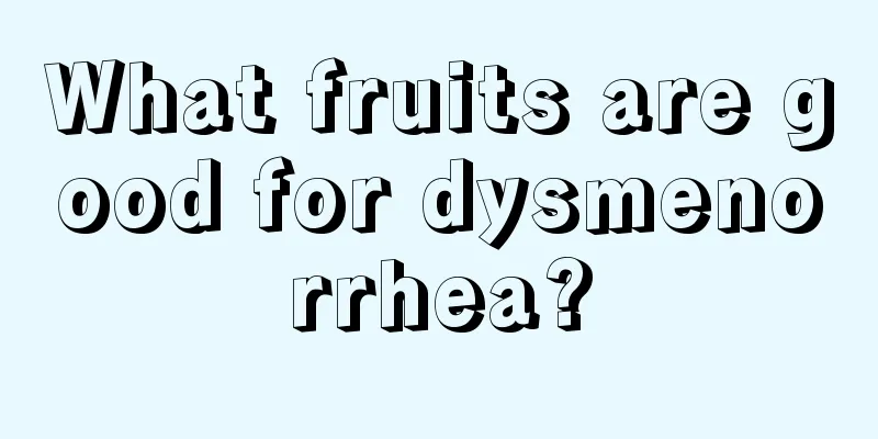 What fruits are good for dysmenorrhea?