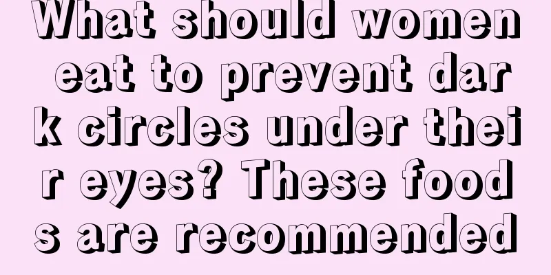 What should women eat to prevent dark circles under their eyes? These foods are recommended