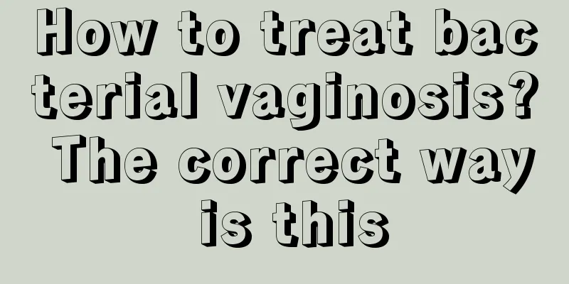 How to treat bacterial vaginosis? The correct way is this