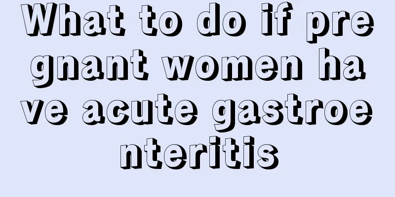 What to do if pregnant women have acute gastroenteritis