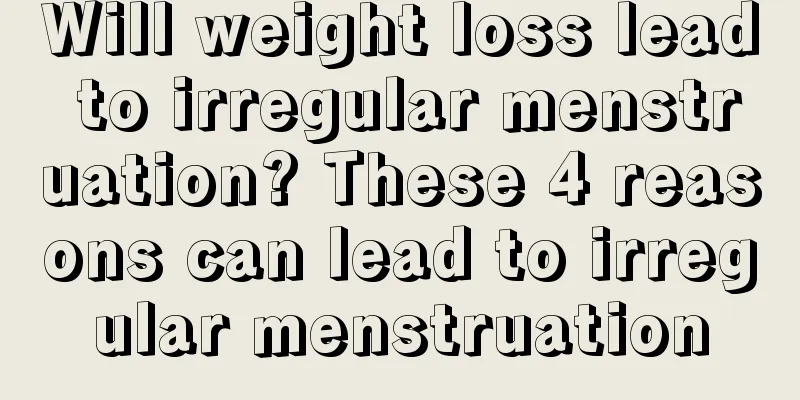 Will weight loss lead to irregular menstruation? These 4 reasons can lead to irregular menstruation