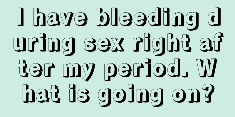 I have bleeding during sex right after my period. What is going on?